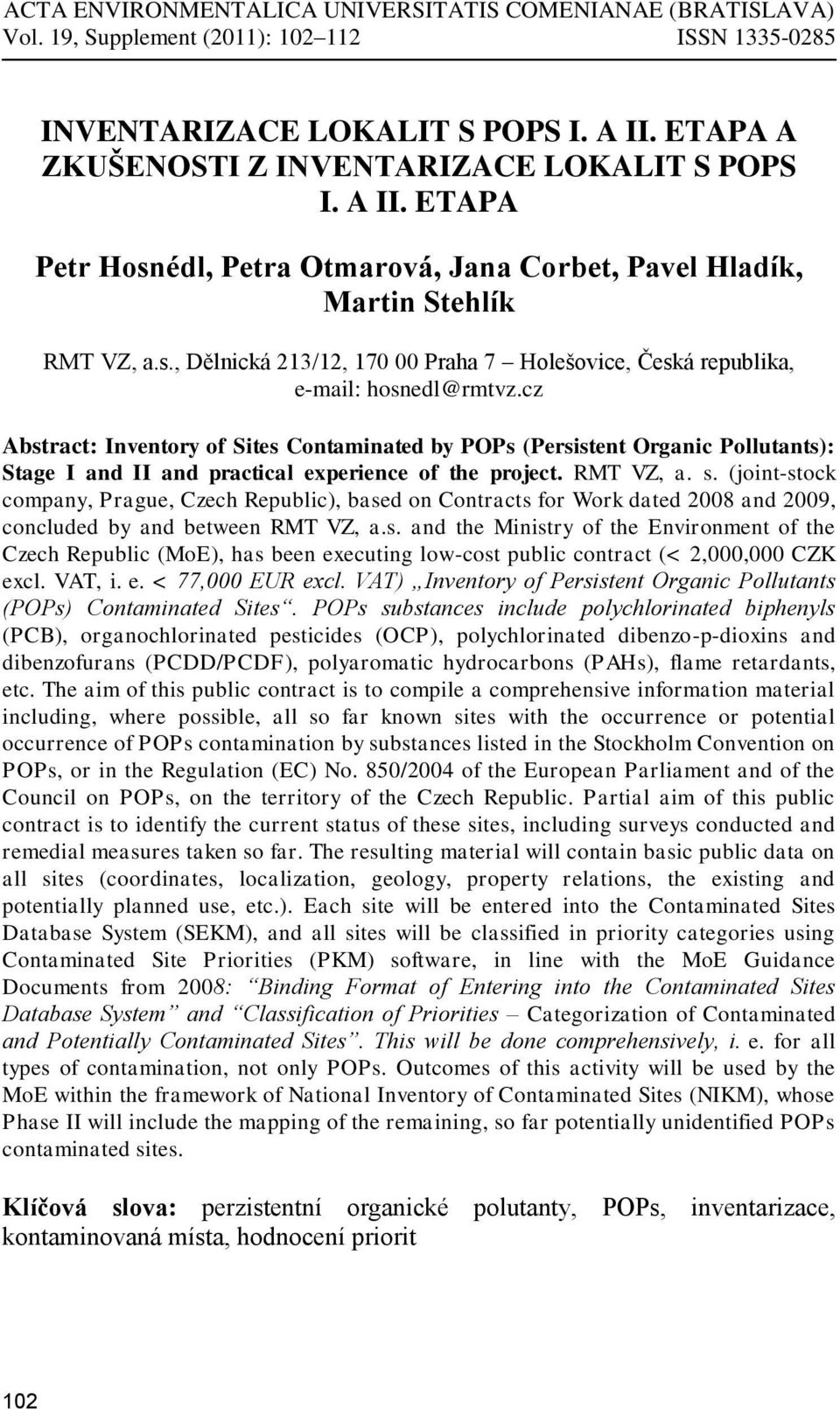 cz Abstract: Inventory of Sites Contaminated by POPs (Persistent Organic Pollutants): Stage I and II and practical experience of the project. RMT VZ, a. s.