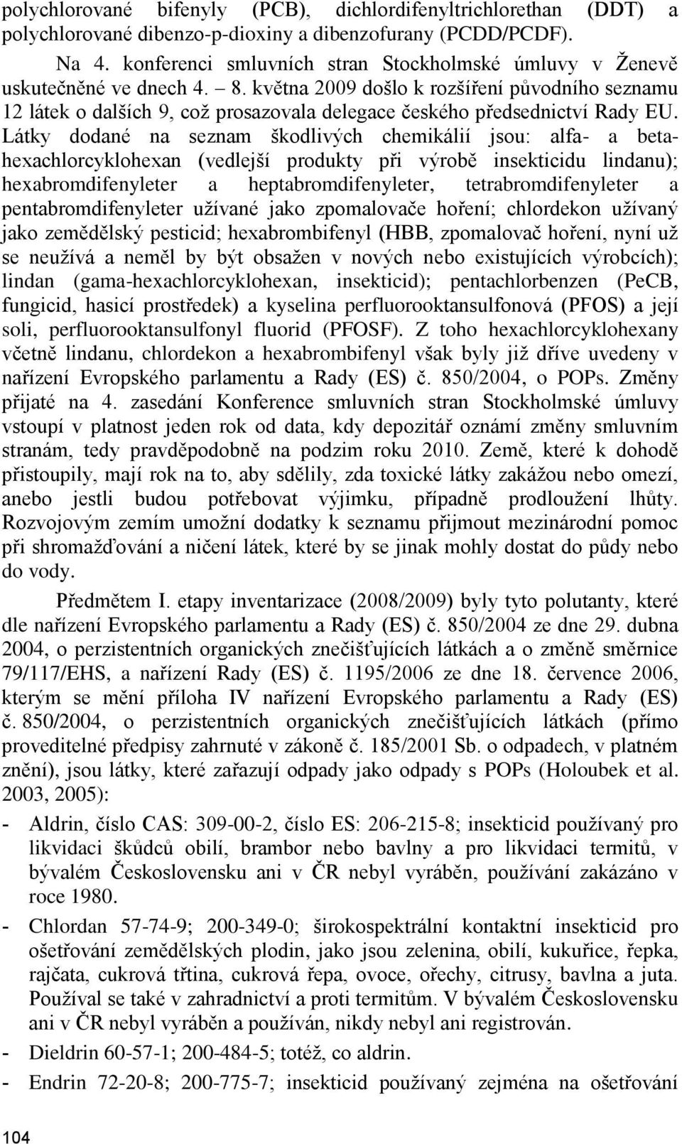 května 2009 došlo k rozšíření původního seznamu 12 látek o dalších 9, coţ prosazovala delegace českého předsednictví Rady EU.