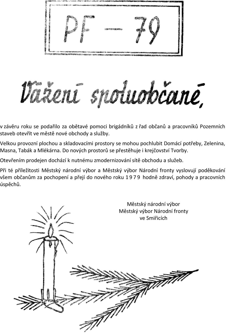 Do nových prostorů se přestěhuje i krejčovství Tvorby. Otevřením prodejen dochází k nutnému zmodernizování sítě obchodu a služeb.