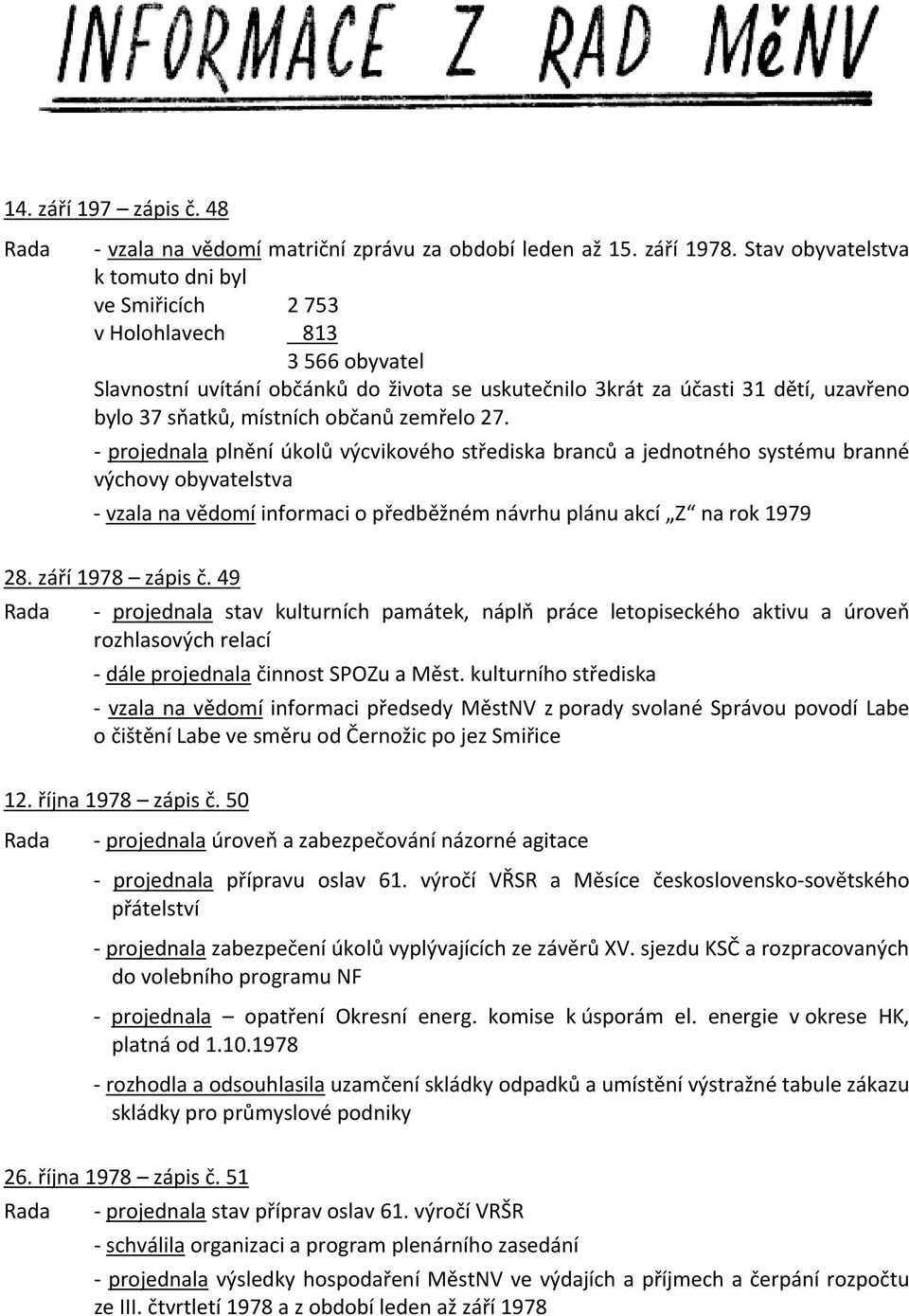 občanů zemřelo 27. - projednala plnění úkolů výcvikového střediska branců a jednotného systému branné výchovy obyvatelstva - vzala na vědomí informaci o předběžném návrhu plánu akcí Z na rok 1979 28.