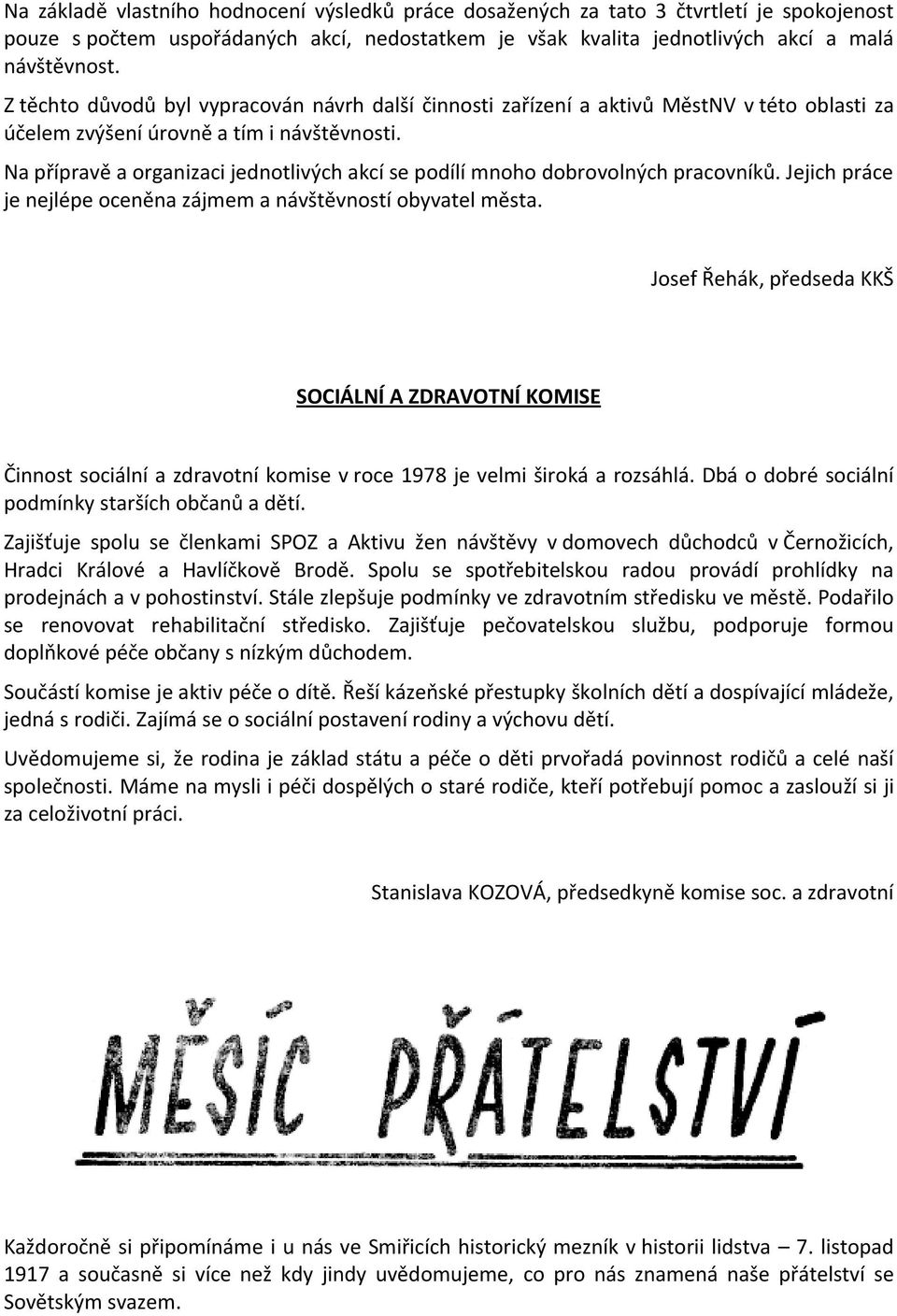 Na přípravě a organizaci jednotlivých akcí se podílí mnoho dobrovolných pracovníků. Jejich práce je nejlépe oceněna zájmem a návštěvností obyvatel města.