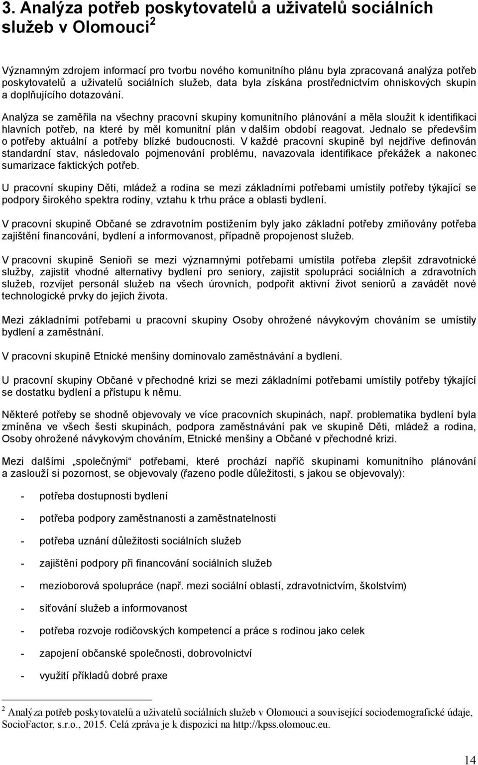 Analýza se zaměřila na všechny pracovní skupiny komunitního plánování a měla sloužit k identifikaci hlavních potřeb, na které by měl komunitní plán v dalším období reagovat.