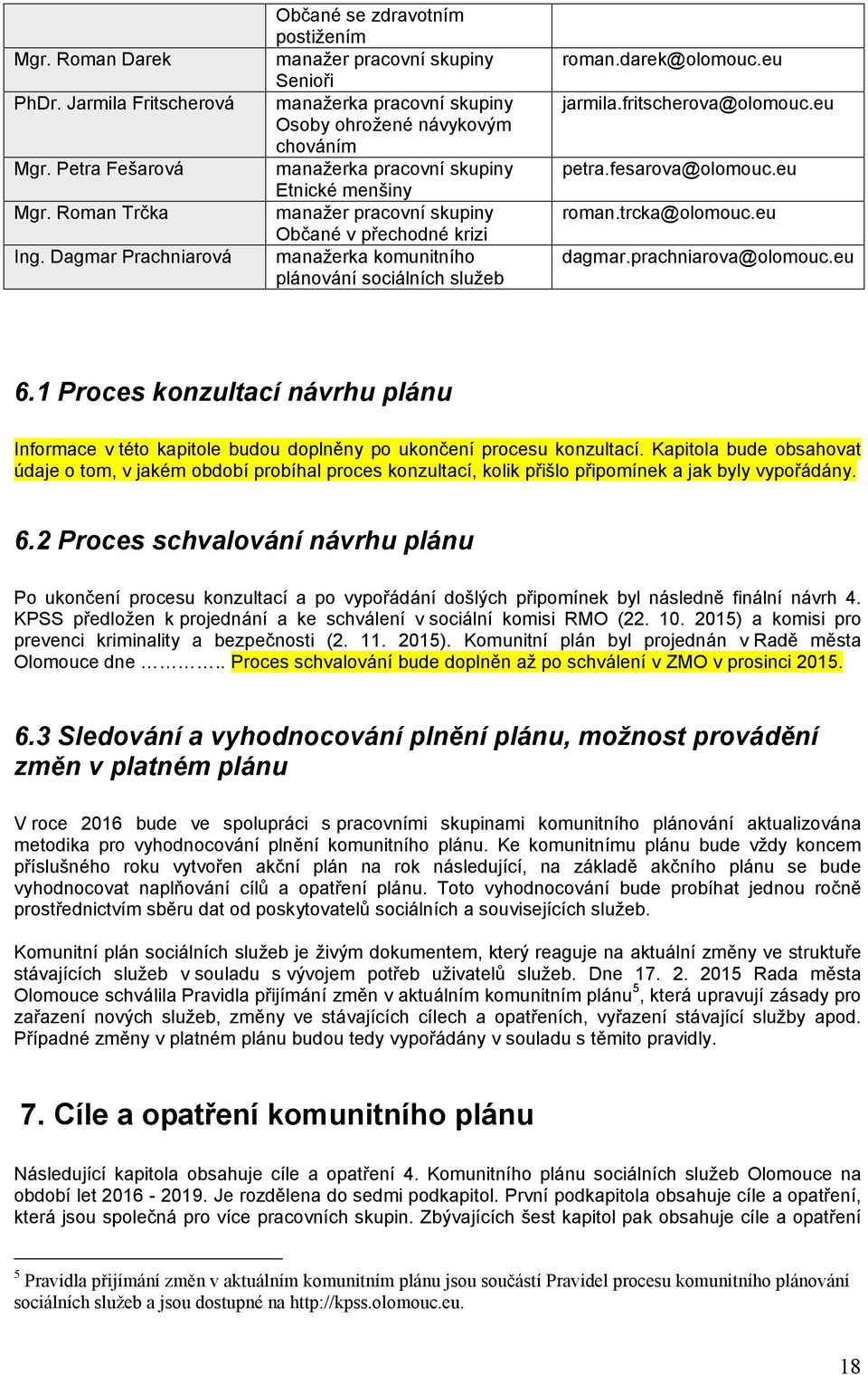 pracovní skupiny Občané v přechodné krizi manažerka komunitního plánování sociálních služeb roman.darek@olomouc.eu jarmila.fritscherova@olomouc.eu petra.fesarova@olomouc.eu roman.trcka@olomouc.