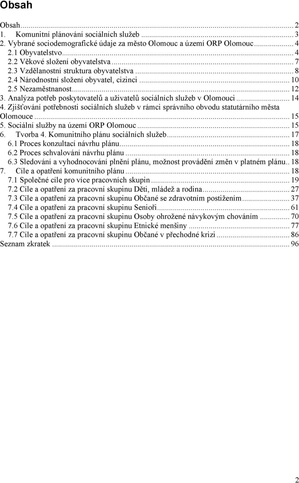 Zjišťování potřebnosti sociálních služeb v rámci správního obvodu statutárního města Olomouce... 15 5. Sociální služby na území ORP Olomouc... 15 6. Tvorba 4. Komunitního plánu sociálních služeb.