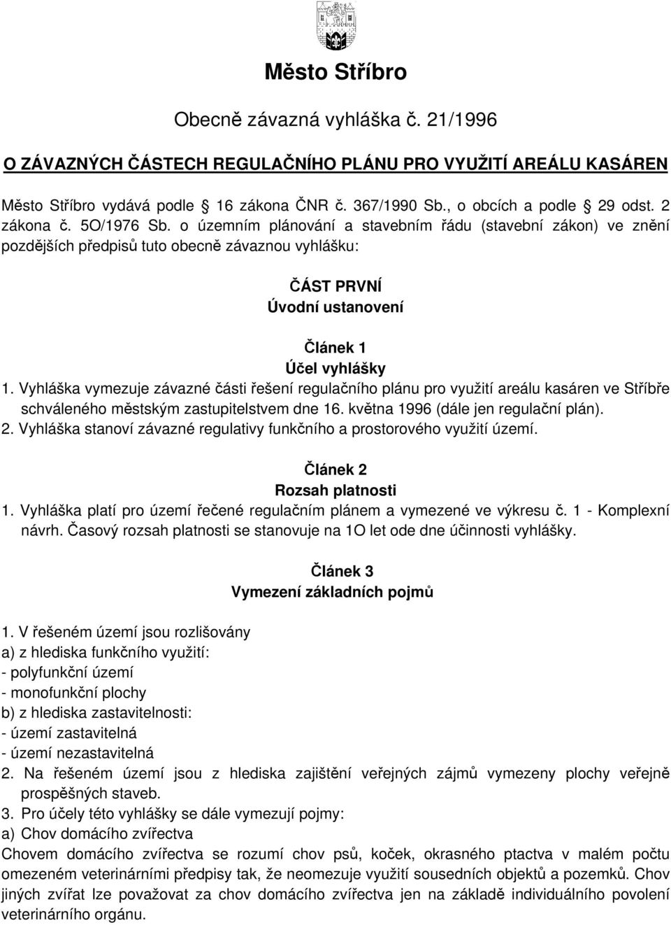 Vyhláška vymezuje závazné ásti ešení regulaního plánu pro využití areálu kasáren ve Stíbe schváleného mstským zastupitelstvem dne 16. kvtna 1996 (dále jen regulaní plán). 2.