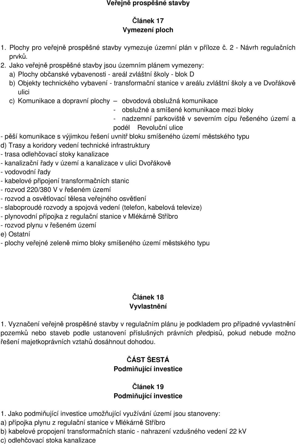 Jako veejn prospšné stavby jsou územním plánem vymezeny: a) Plochy obanské vybavenosti - areál zvláštní školy - blok D b) Objekty technického vybavení - transformaní stanice v areálu zvláštní školy a