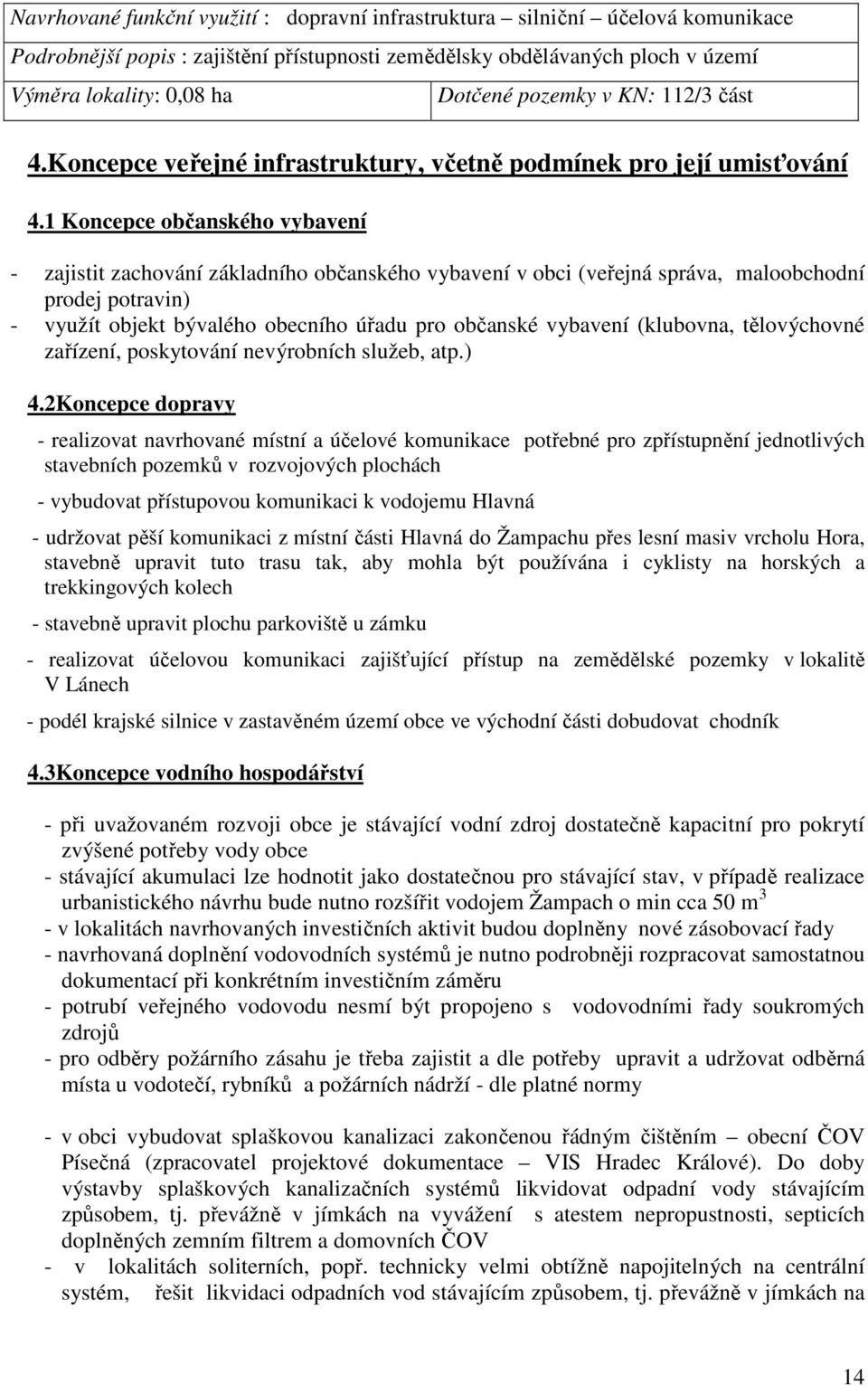 1 Koncepce občanského vybavení - zajistit zachování základního občanského vybavení v obci (veřejná správa, maloobchodní prodej potravin) - využít objekt bývalého obecního úřadu pro občanské vybavení