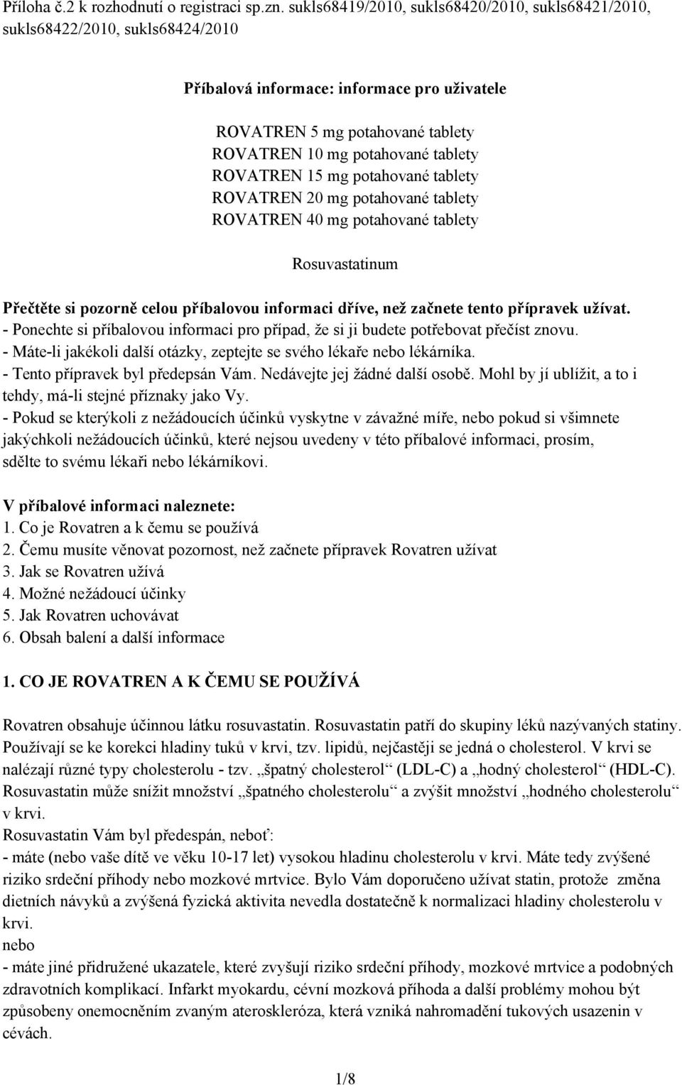 ROVATREN 15 mg potahované tablety ROVATREN 20 mg potahované tablety ROVATREN 40 mg potahované tablety Rosuvastatinum Přečtěte si pozorně celou příbalovou informaci dříve, než začnete tento přípravek