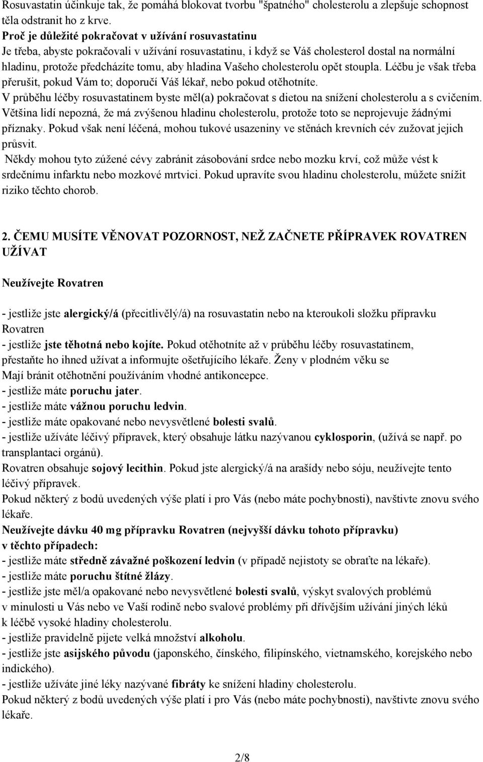 Vašeho cholesterolu opět stoupla. Léčbu je však třeba přerušit, pokud Vám to; doporučí Váš lékař, nebo pokud otěhotníte.