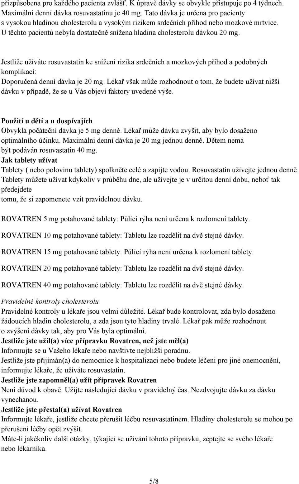 U těchto pacientů nebyla dostatečně snížena hladina cholesterolu dávkou 20 mg.