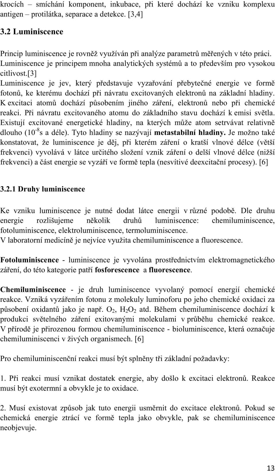 [3] Luminiscence je jev, který pedstavuje vyzaování pebytené energie ve form foton, ke kterému dochází pi návratu excitovaných elektron na základní hladiny.