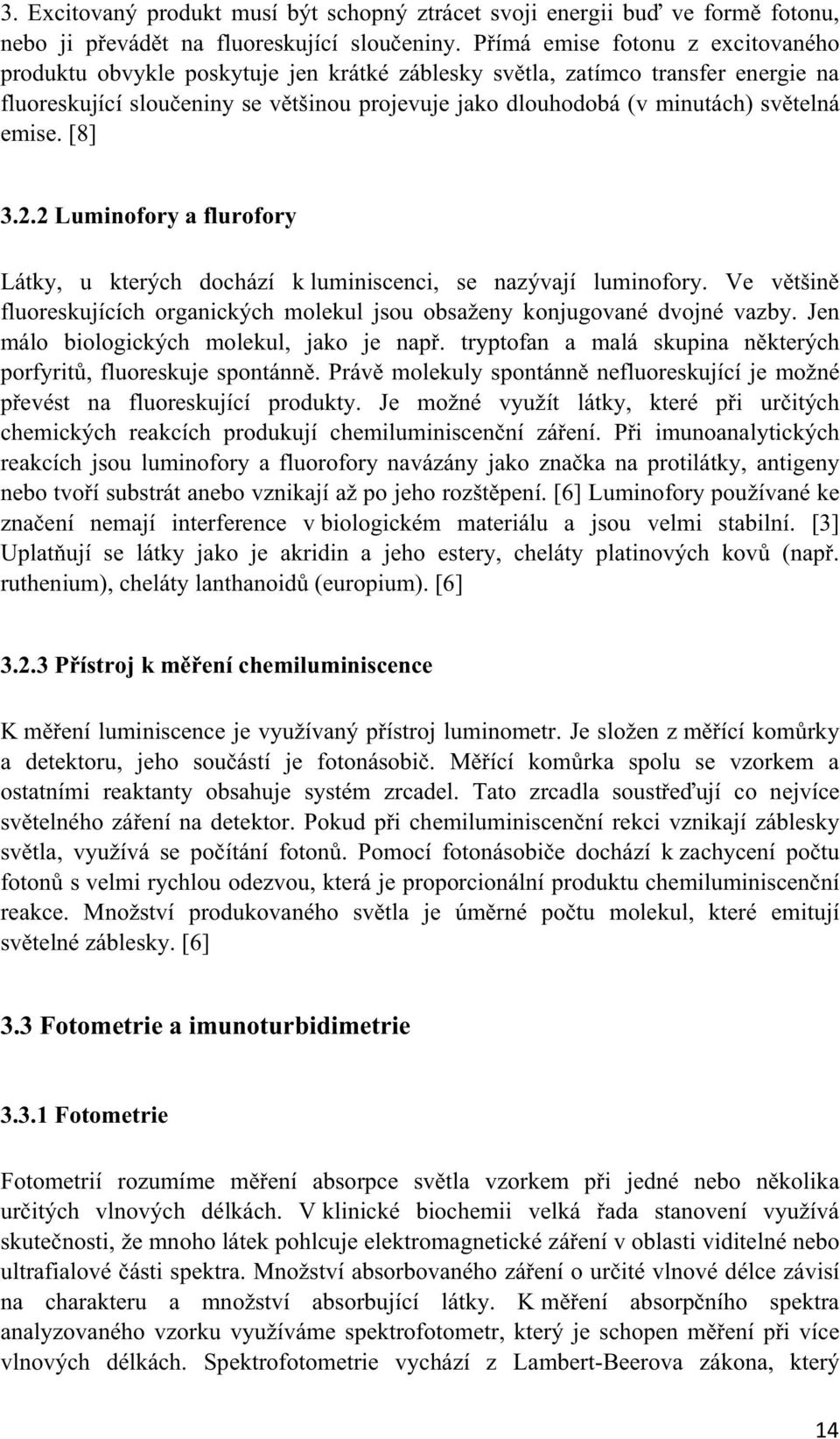 emise. [8] 3.2.2 Luminofory a flurofory Látky, u kterých dochází k luminiscenci, se nazývají luminofory. Ve vtšin fluoreskujících organických molekul jsou obsaženy konjugované dvojné vazby.