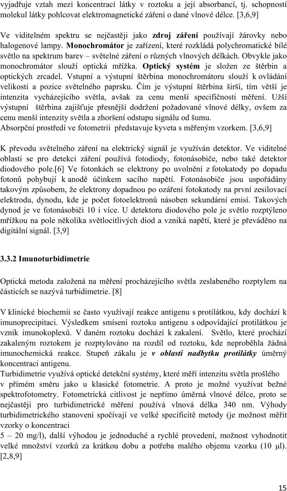 Monochromátor je zaízení, které rozkládá polychromatické bílé svtlo na spektrum barev svtelné záení o rzných vlnových délkách. Obvykle jako monochromátor slouží optická mížka.