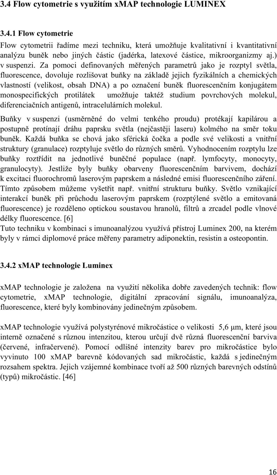 Za pomoci definovaných mených parametr jako je rozptyl svtla, fluorescence, dovoluje rozlišovat buky na základ jejich fyzikálních a chemických vlastností (velikost, obsah DNA) a po oznaení bunk