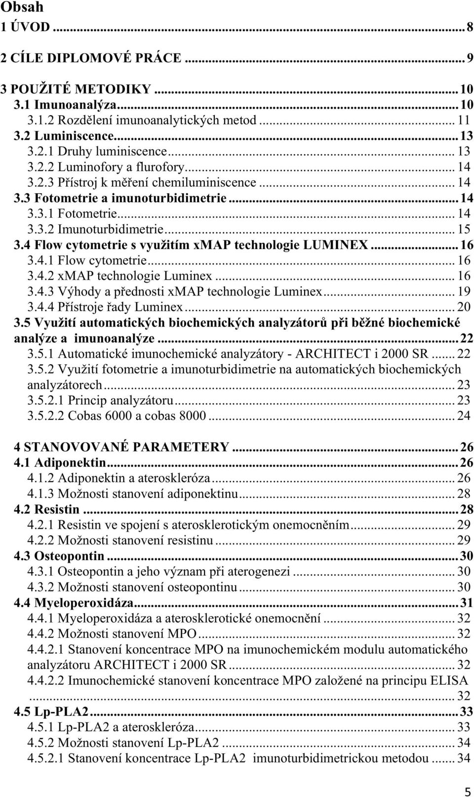 4 Flow cytometrie s využitím xmap technologie LUMINEX...16 3.4.1 Flow cytometrie... 16 3.4.2 xmap technologie Luminex... 16 3.4.3 Výhody a pednosti xmap technologie Luminex... 19 3.4.4 Pístroje ady Luminex.