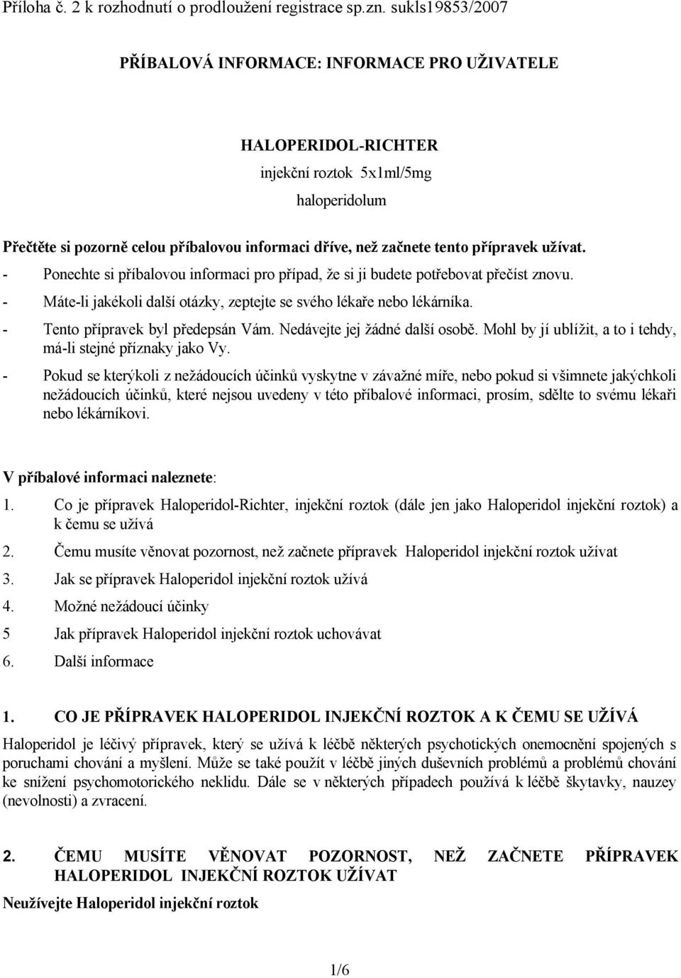 přípravek užívat. - Ponechte si příbalovou informaci pro případ, že si ji budete potřebovat přečíst znovu. - Máte-li jakékoli další otázky, zeptejte se svého lékaře nebo lékárníka.