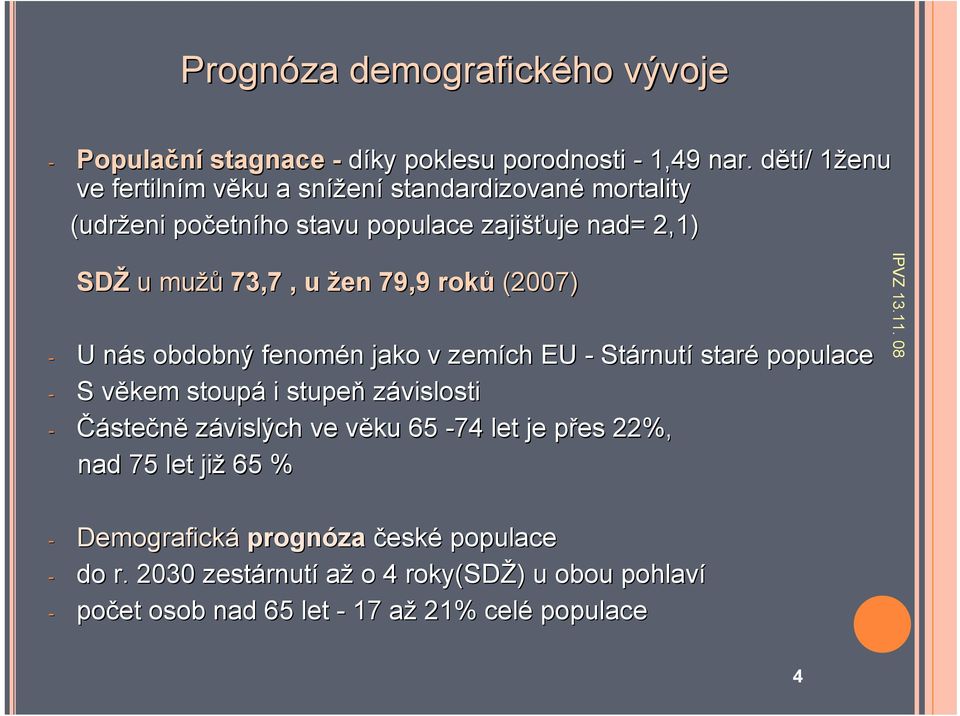 u žen 79,9 roků (2007) - U nás n s obdobný fenomén n jako v zemích EU - Stárnut rnutí staré populace - S věkem v stoupá i stupeň závislosti - Částečně