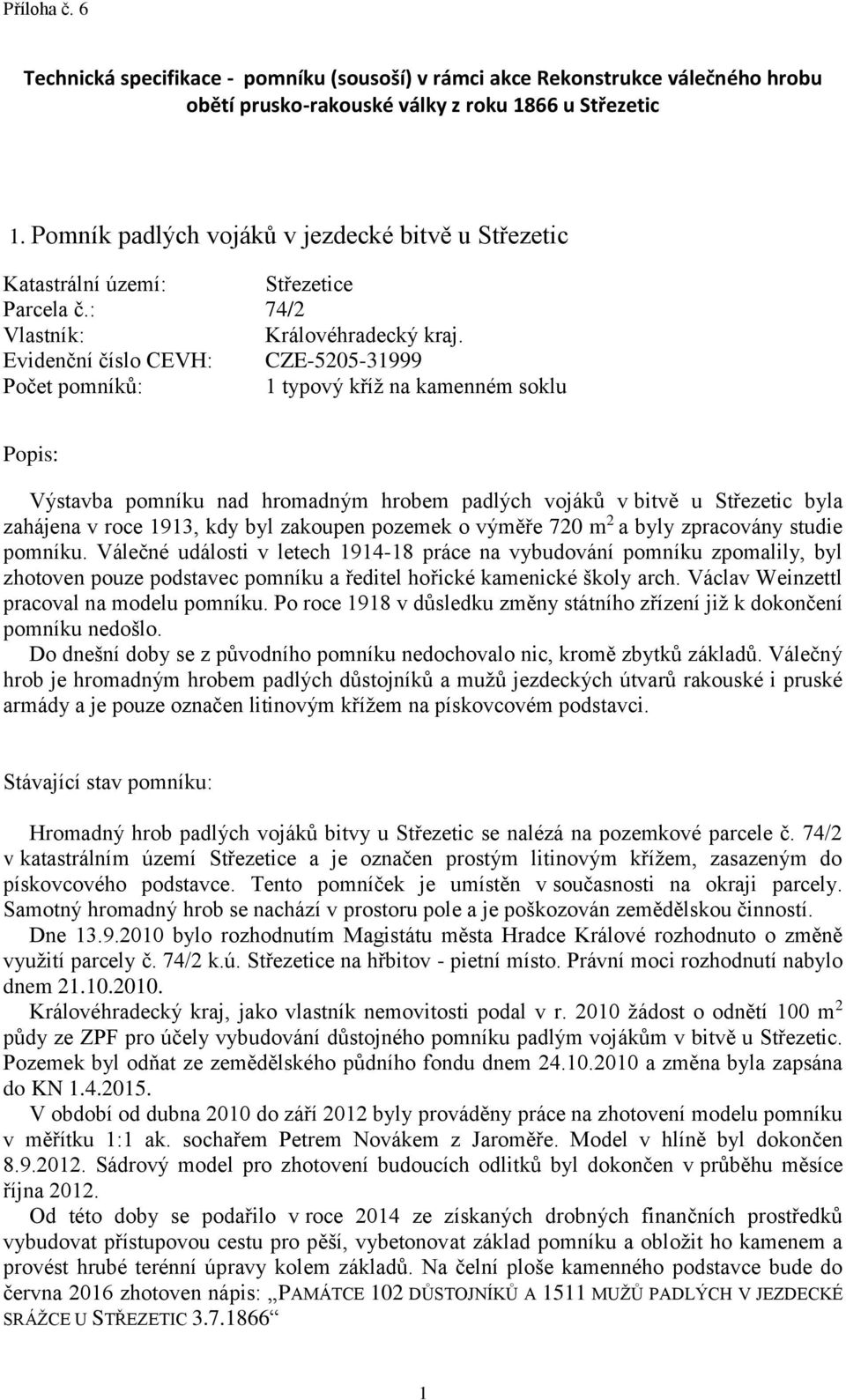 Evidenční číslo CEVH: CZE-5205-31999 Počet pomníků: 1 typový kříž na kamenném soklu Popis: Výstavba pomníku nad hromadným hrobem padlých vojáků v bitvě u Střezetic byla zahájena v roce 1913, kdy byl