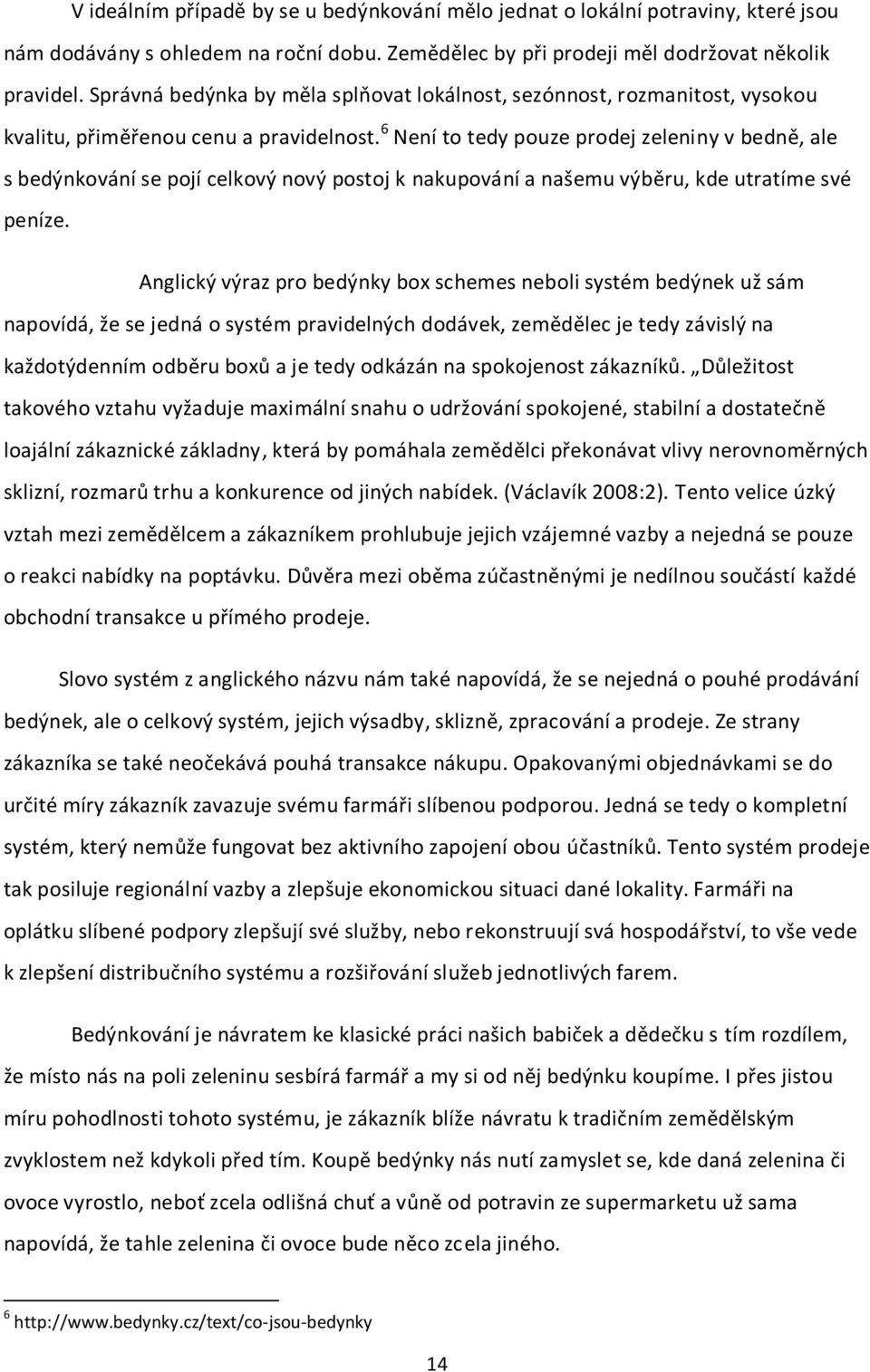 6 Není to tedy pouze prodej zeleniny v bedně, ale s bedýnkování se pojí celkový nový postoj k nakupování a našemu výběru, kde utratíme své peníze.