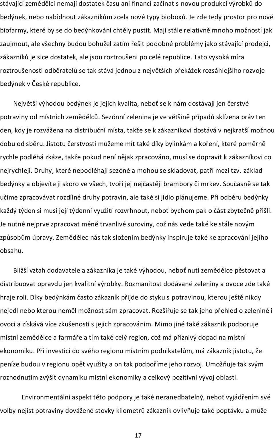 Mají stále relativně mnoho možností jak zaujmout, ale všechny budou bohužel zatím řešit podobné problémy jako stávající prodejci, zákazníků je sice dostatek, ale jsou roztroušeni po celé republice.