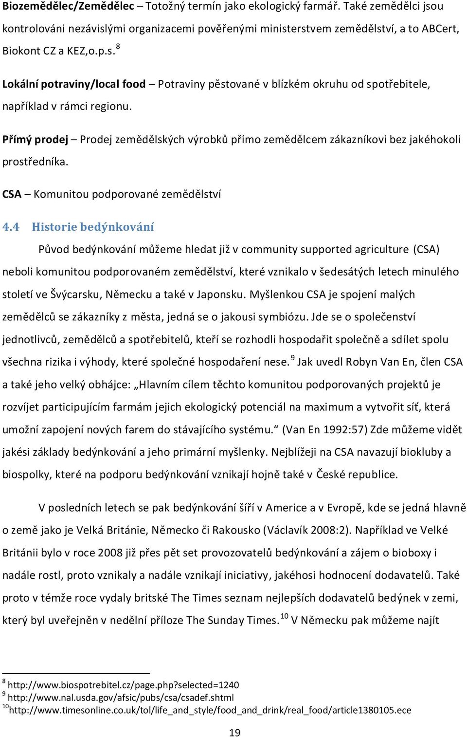 4 Historie bedýnkování Původ bedýnkování můžeme hledat již v community supported agriculture (CSA) neboli komunitou podporovaném zemědělství, které vznikalo v šedesátých letech minulého století ve