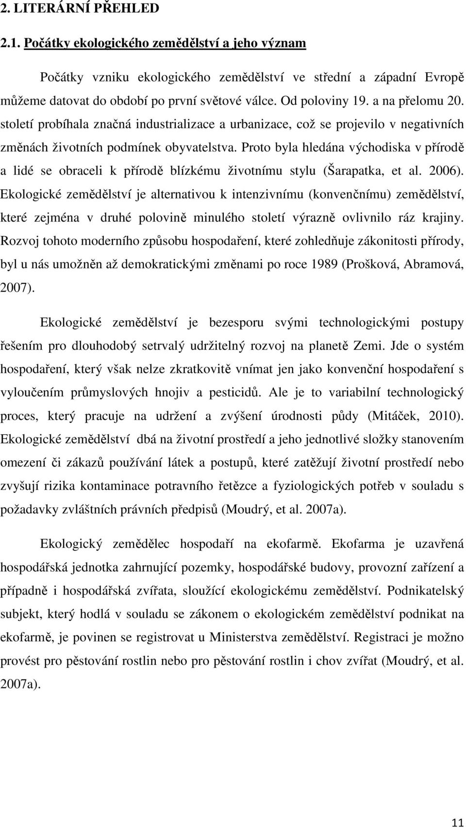 Proto byla hledána východiska v přírodě a lidé se obraceli k přírodě blízkému životnímu stylu (Šarapatka, et al. 2006).