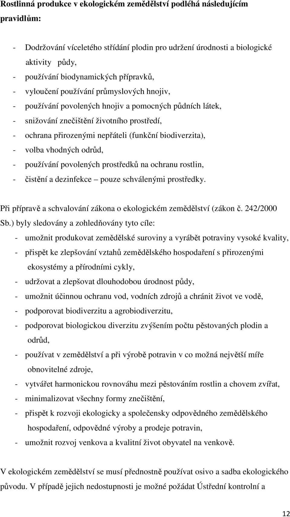 biodiverzita), - volba vhodných odrůd, - používání povolených prostředků na ochranu rostlin, - čistění a dezinfekce pouze schválenými prostředky.