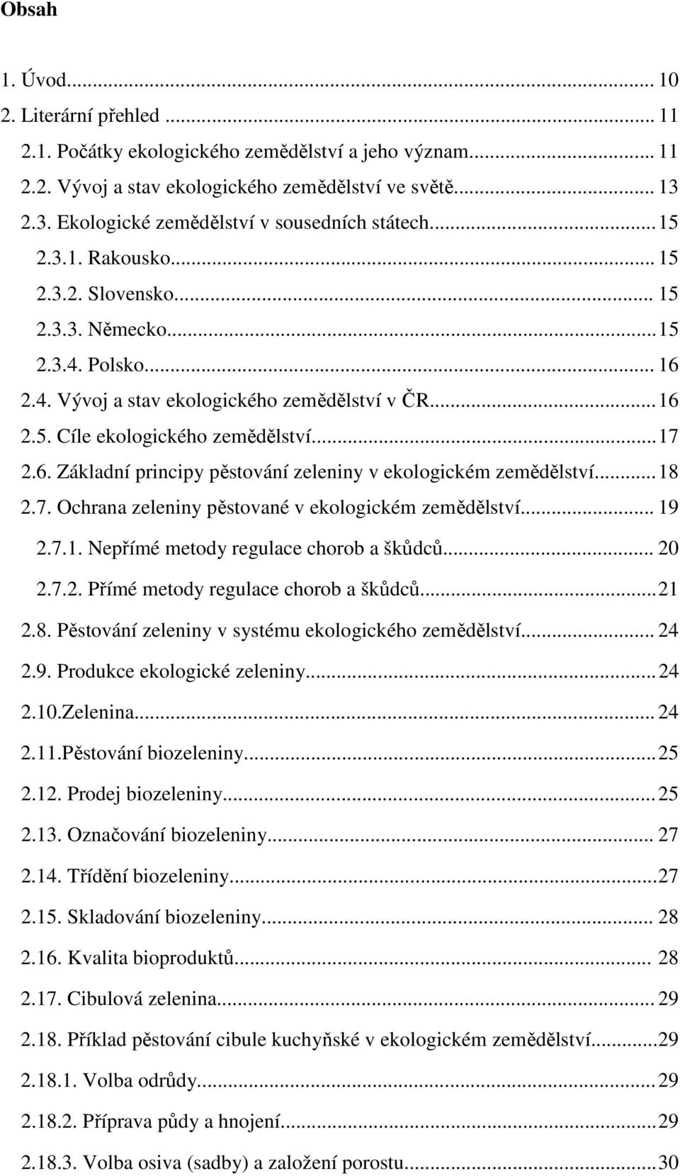 .. 17 2.6. Základní principy pěstování zeleniny v ekologickém zemědělství... 18 2.7. Ochrana zeleniny pěstované v ekologickém zemědělství... 19 2.7.1. Nepřímé metody regulace chorob a škůdců... 20 2.