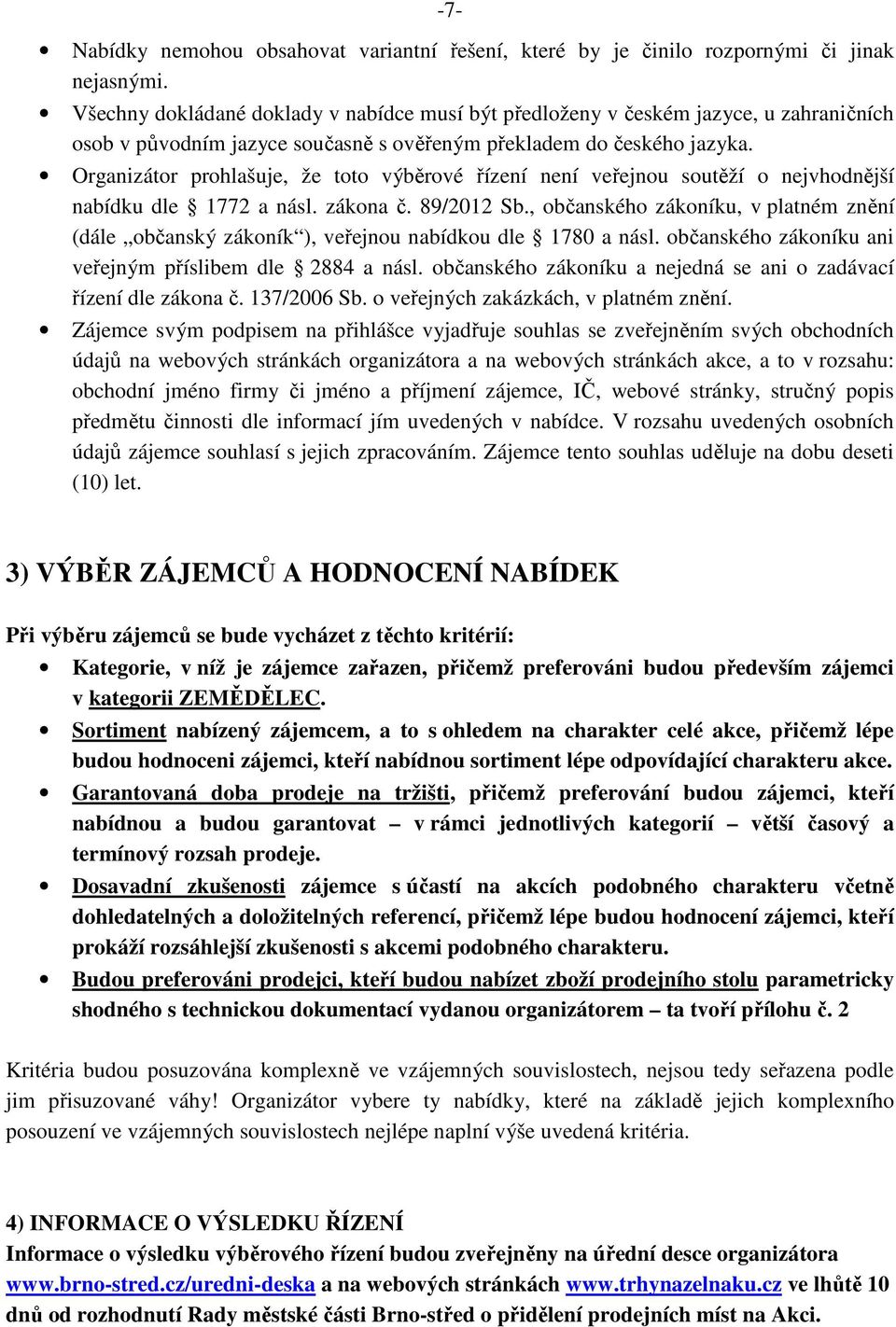 Organizátor prohlašuje, že toto výběrové řízení není veřejnou soutěží o nejvhodnější nabídku dle 1772 a násl. zákona č. 89/2012 Sb.