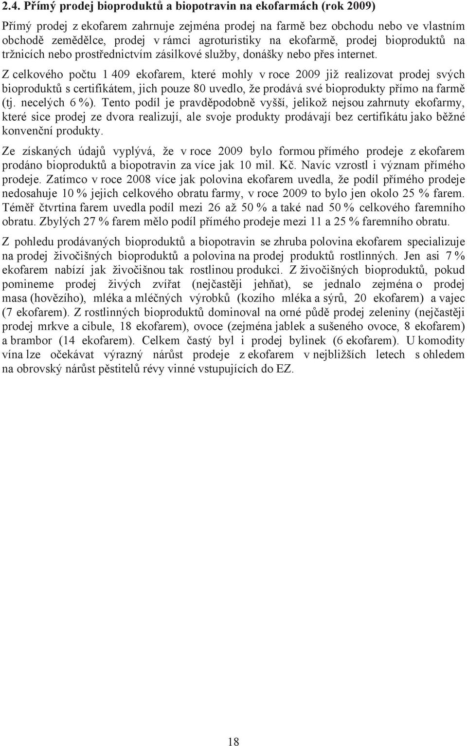 Z celkového po tu 1 409 ekofarem, které mohly v roce 2009 již realizovat prodej svých bioprodukt s certifikátem, jich pouze 80 uvedlo, že prodává své bioprodukty p ímo na farm (tj. necelých 6 %).