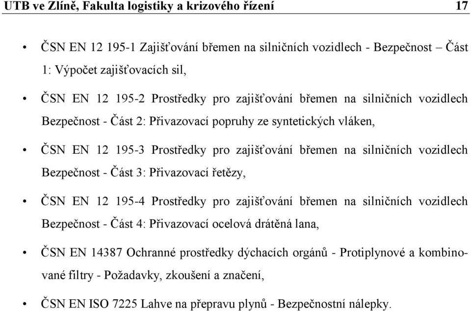 silničních vozidlech Bezpečnost - Část 3: Přivazovací řetězy, ČSN EN 12 195-4 Prostředky pro zajišťování břemen na silničních vozidlech Bezpečnost - Část 4: Přivazovací ocelová