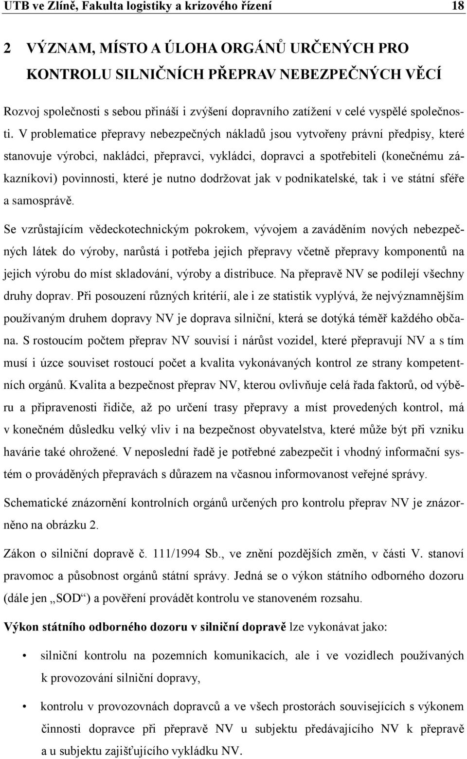 V problematice přepravy nebezpečných nákladů jsou vytvořeny právní předpisy, které stanovuje výrobci, nakládci, přepravci, vykládci, dopravci a spotřebiteli (konečnému zákazníkovi) povinnosti, které