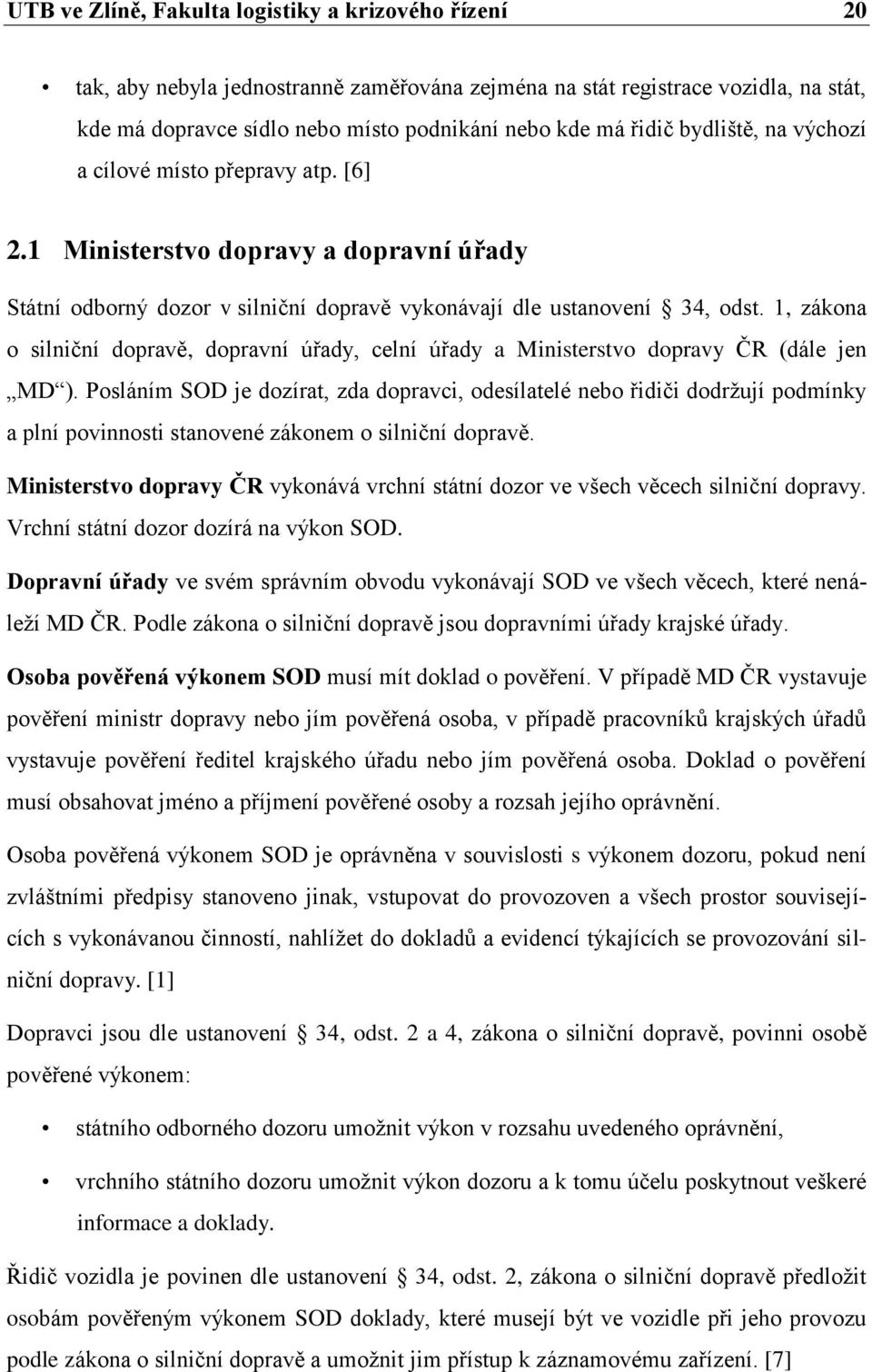 1, zákona o silniční dopravě, dopravní úřady, celní úřady a Ministerstvo dopravy ČR (dále jen MD ).