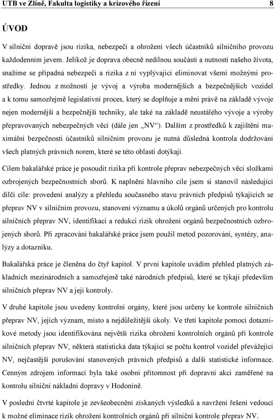 Jednou z možností je vývoj a výroba modernějších a bezpečnějších vozidel a k tomu samozřejmě legislativní proces, který se doplňuje a mění právě na základě vývoje nejen modernější a bezpečnější