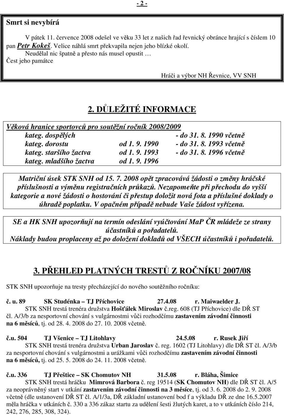 8. 1990 včetně kateg. dorostu od 1. 9. 1990 - do 31. 8. 1993 včetně kateg. staršího žactva od 1. 9. 1993 - do 31. 8. 1996 včetně kateg. mladšího žactva od 1. 9. 1996 Matriční úsek STK SNH od 15. 7.