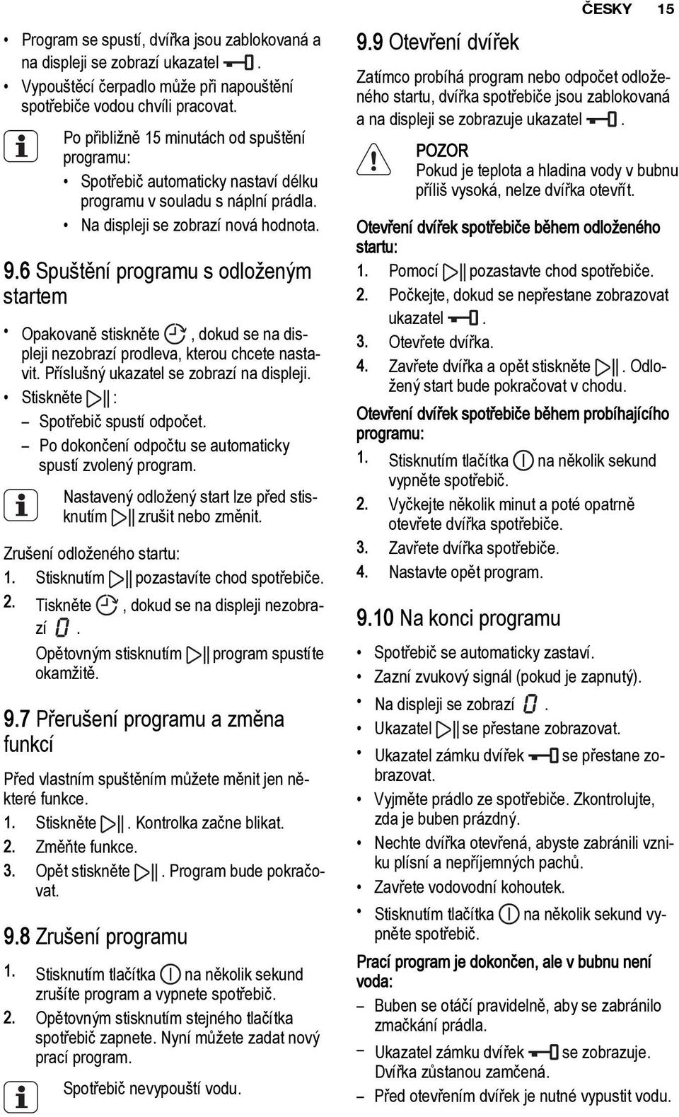 6 Spuštění programu s odloženým startem Opakovaně stiskněte, dokud se na displeji nezobrazí prodleva, kterou chcete nastavit. Příslušný ukazatel se zobrazí na displeji.