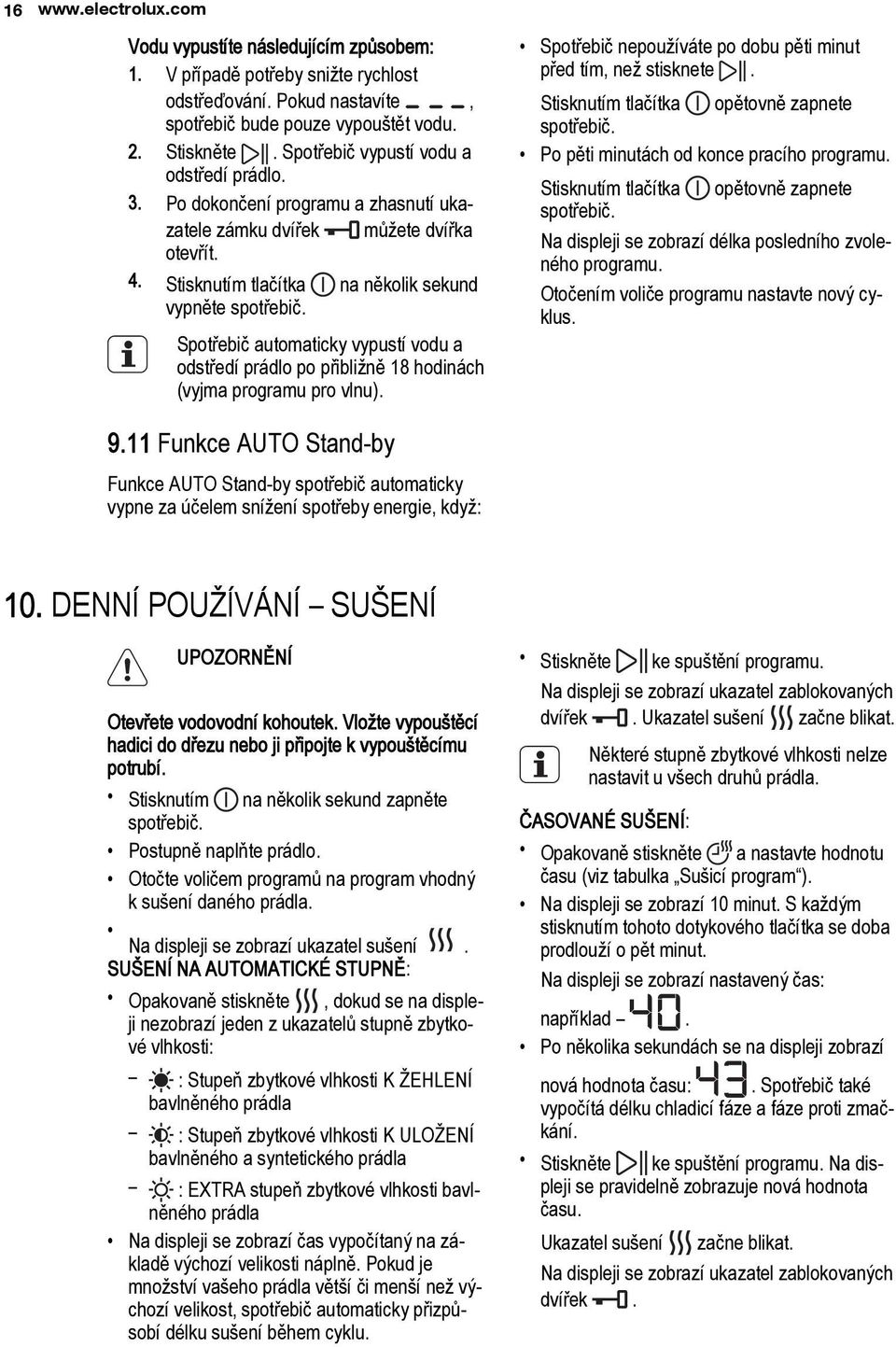Spotřebič automaticky vypustí vodu a odstředí prádlo po přibližně 18 hodinách (vyjma programu pro vlnu). Spotřebič nepoužíváte po dobu pěti minut před tím, než stisknete.