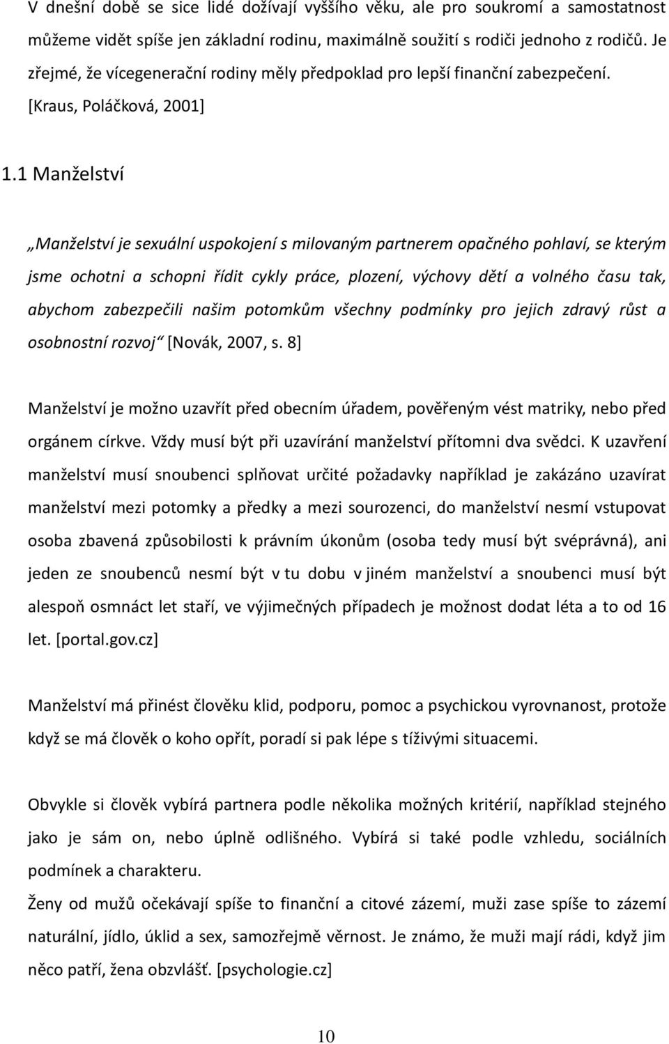 1 Manželství Manželství je sexuální uspokojení s milovaným partnerem opačného pohlaví, se kterým jsme ochotni a schopni řídit cykly práce, plození, výchovy dětí a volného času tak, abychom