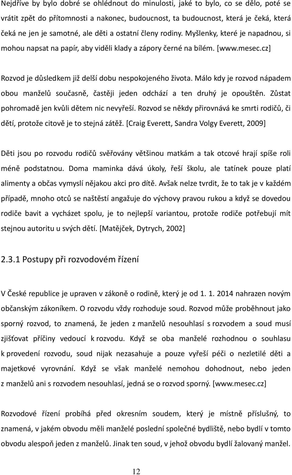 Málo kdy je rozvod nápadem obou manželů současně, častěji jeden odchází a ten druhý je opouštěn. Zůstat pohromadě jen kvůli dětem nic nevyřeší.