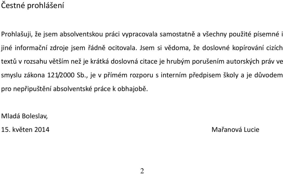 Jsem si vědoma, že doslovné kopírování cizích textů v rozsahu větším než je krátká doslovná citace je hrubým porušením