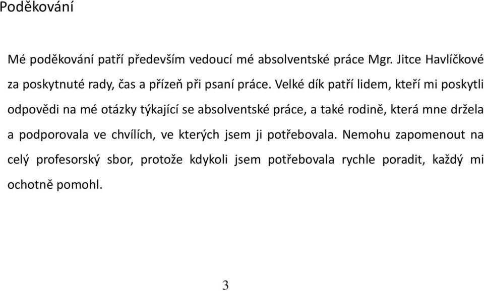 Velké dík patří lidem, kteří mi poskytli odpovědi na mé otázky týkající se absolventské práce, a také rodině,