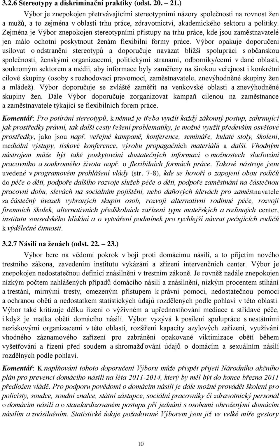 Zejména je Výbor znepokojen stereotypními přístupy na trhu práce, kde jsou zaměstnavatelé jen málo ochotní poskytnout ženám flexibilní formy práce.