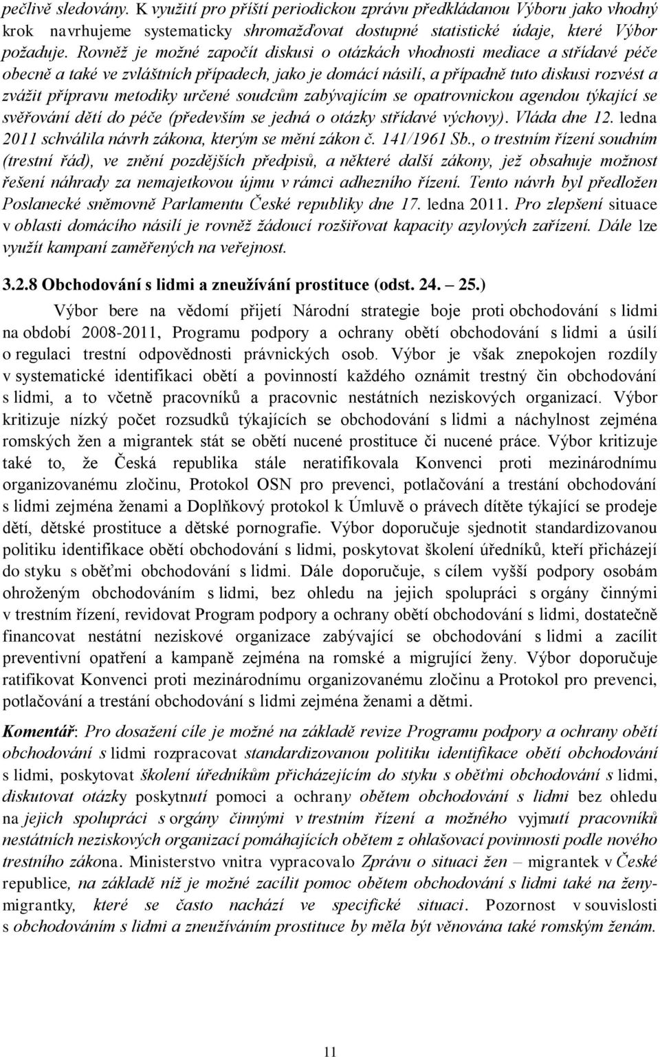 určené soudcům zabývajícím se opatrovnickou agendou týkající se svěřování dětí do péče (především se jedná o otázky střídavé výchovy). Vláda dne 12.