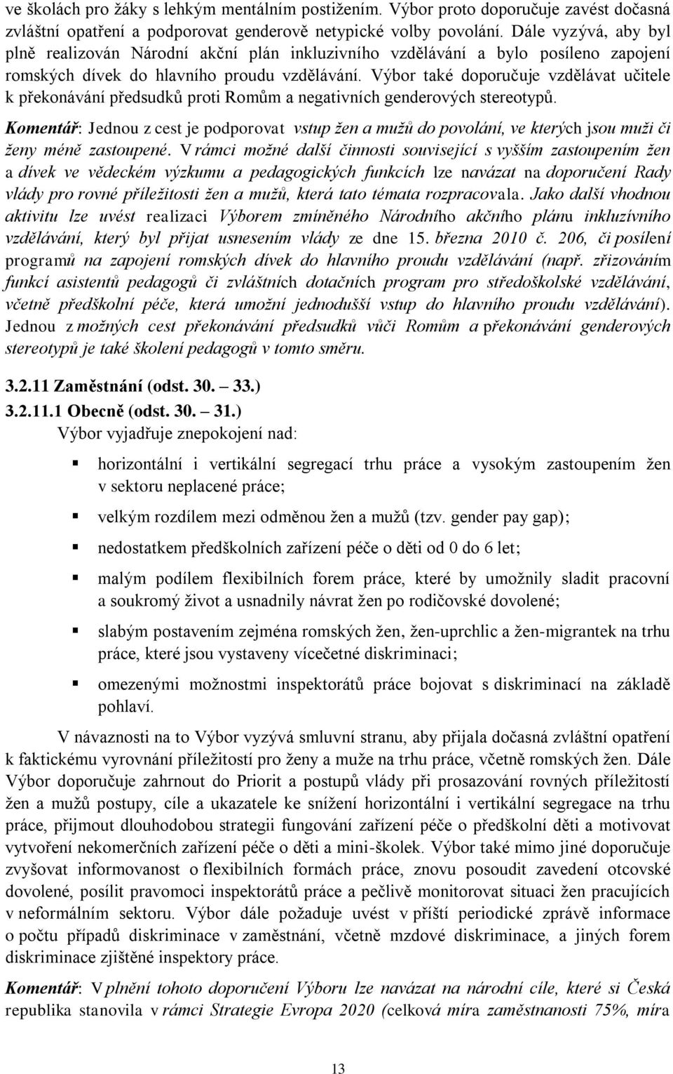 Výbor také doporučuje vzdělávat učitele k překonávání předsudků proti Romům a negativních genderových stereotypů.