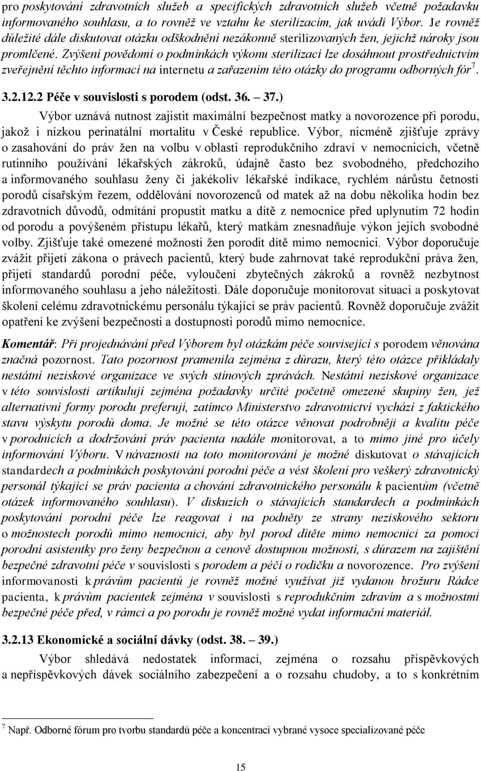 Zvýšení povědomí o podmínkách výkonu sterilizací lze dosáhnout prostřednictvím zveřejnění těchto informací na internetu a zařazením této otázky do programu odborných fór 7. 3.2.12.