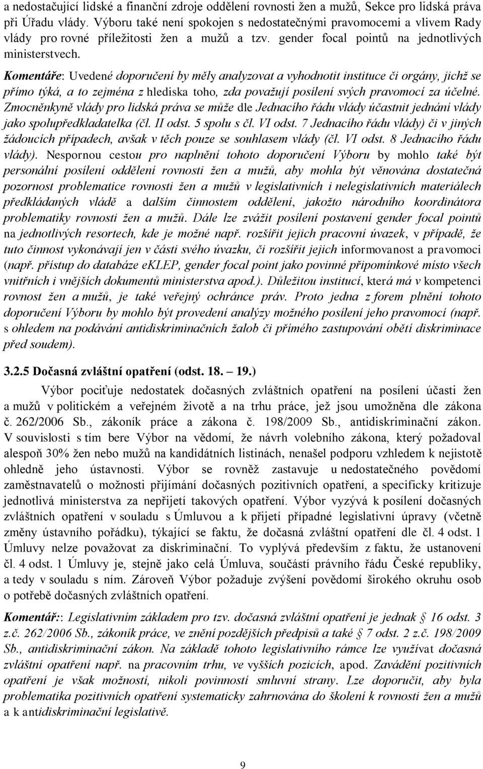 Komentáře: Uvedené doporučení by měly analyzovat a vyhodnotit instituce či orgány, jichž se přímo týká, a to zejména z hlediska toho, zda považují posílení svých pravomocí za účelné.