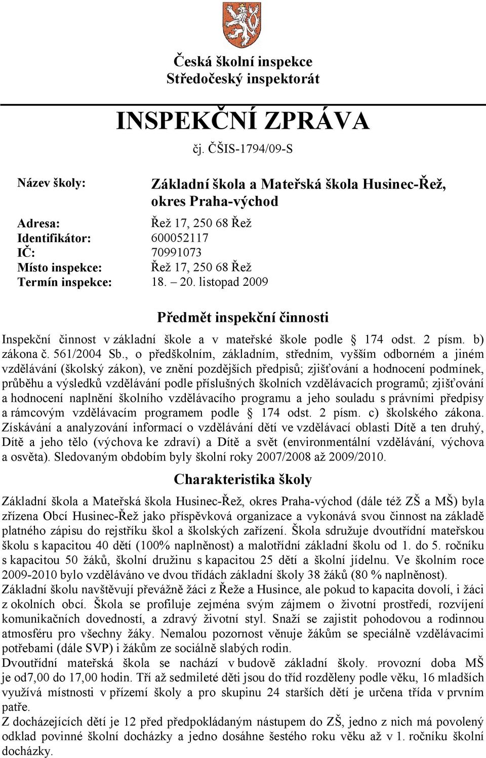 listopad 2009 Základní škola a Mateřská škola Husinec-Řež, okres Praha-východ Předmět inspekční činnosti Inspekční činnost v základní škole a v mateřské škole podle 174 odst. 2 písm. b) zákona č.