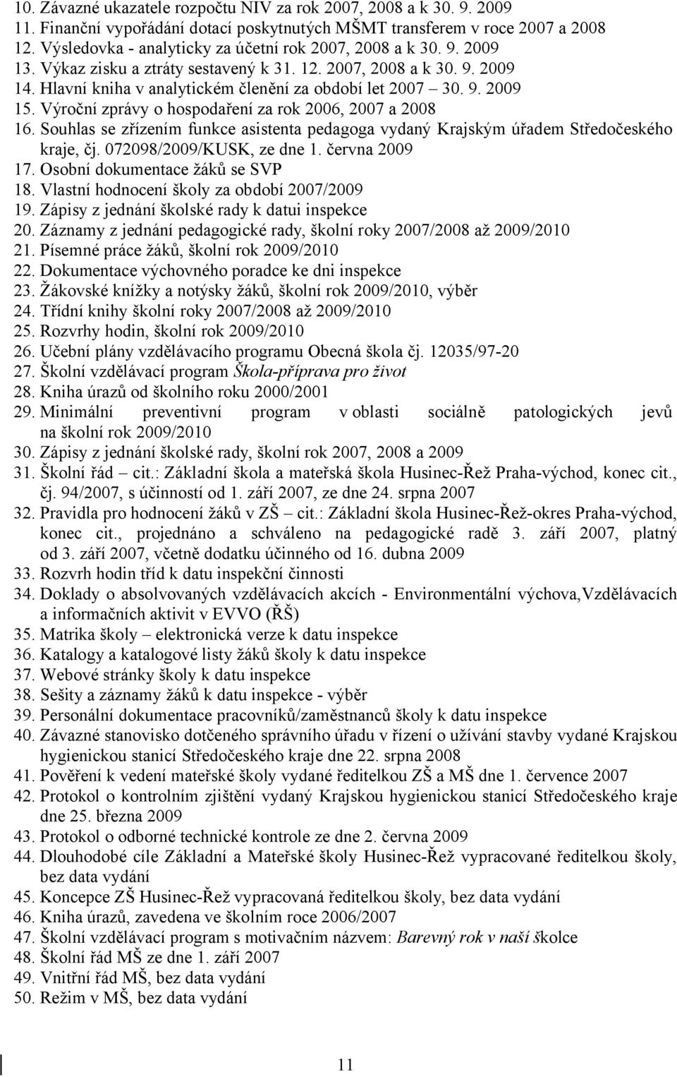 9. 2009 15. Výroční zprávy o hospodaření za rok 2006, 2007 a 2008 16. Souhlas se zřízením funkce asistenta pedagoga vydaný Krajským úřadem Středočeského kraje, čj. 072098/2009/KUSK, ze dne 1.