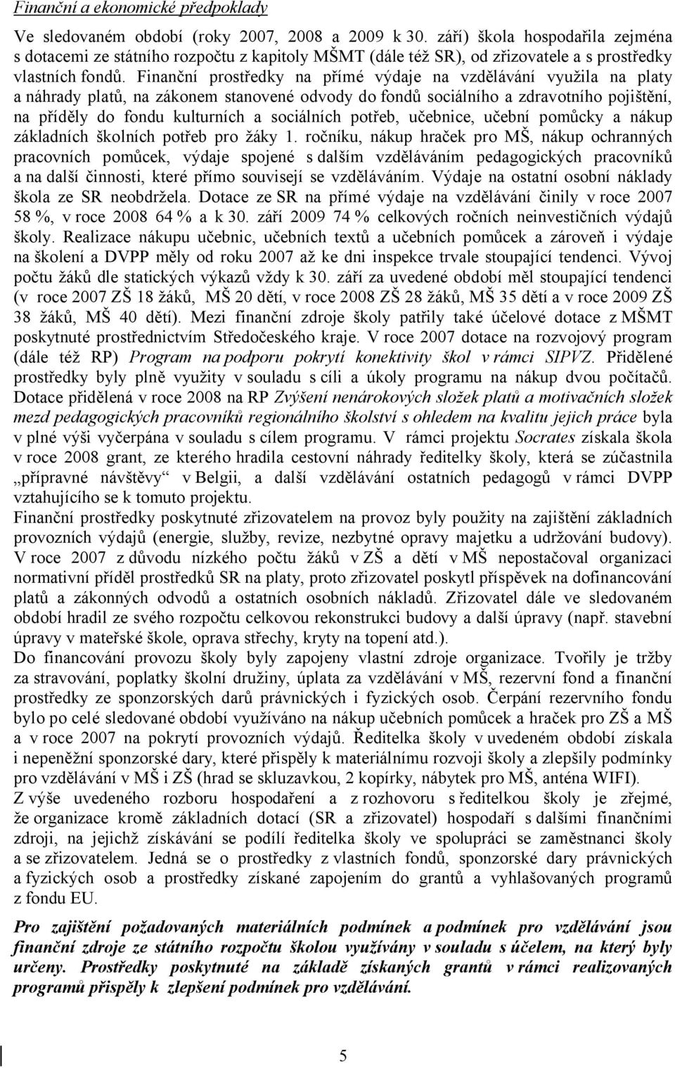 Finanční prostředky na přímé výdaje na vzdělávání využila na platy a náhrady platů, na zákonem stanovené odvody do fondů sociálního a zdravotního pojištění, na příděly do fondu kulturních a