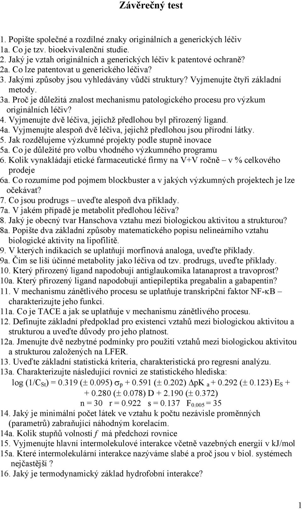 Proč je důležitá znalost mechanismu patologického procesu pro výzkum originálních léčiv? 4. Vyjmenujte dvě léčiva, jejichž předlohou byl přirozený ligand. 4a.